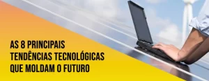 As 8 principais tendências de tecnologia