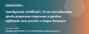 IA no atendimento ajuda pequenas empresas a ganhar agilidade sem perder o toque humano | Inteligencia Artif...