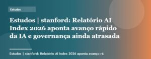 Relatório AI Index 2026 aponta avanço rápido da IA e governança ainda atrasada | Estudos | Palavra-chave st...