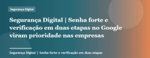 Senha forte e verificação em duas etapas no Google viram prioridade nas empresas | Segurança Digital | Pala...
