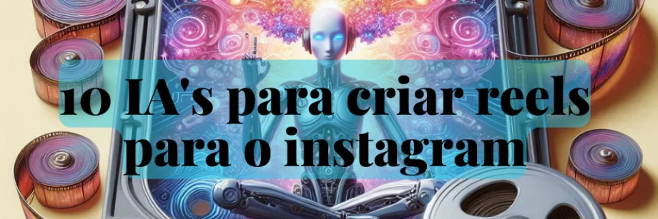 As 10 IA's para criar reels para instagram