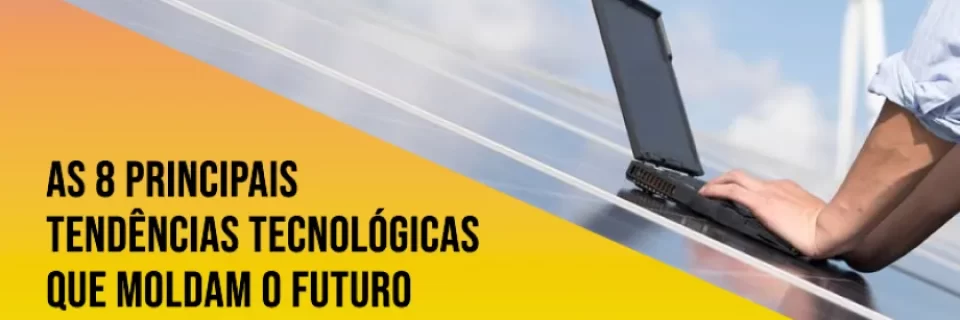 As 8 principais tendências de tecnologia